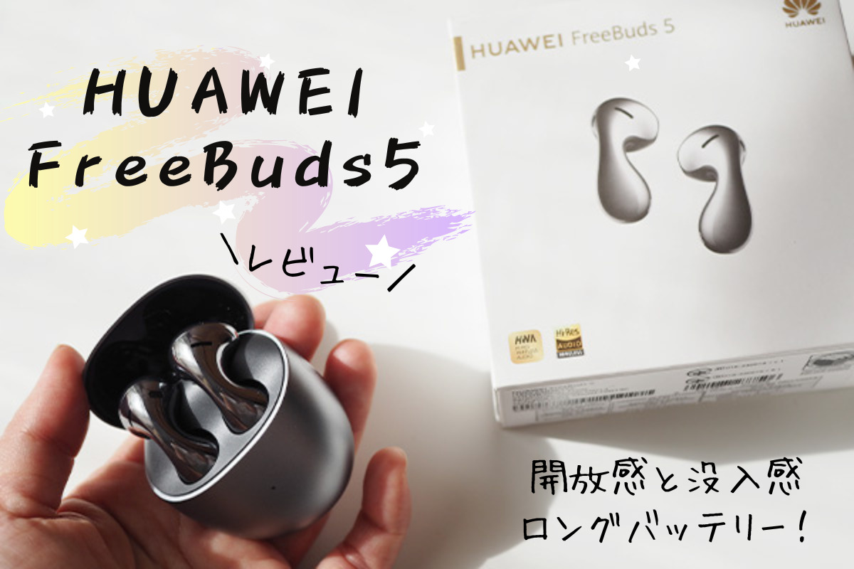 HUAWEI FreeBuds 5レビュー デザインだけじゃない！開放感とノイズキャンセリングが魅力